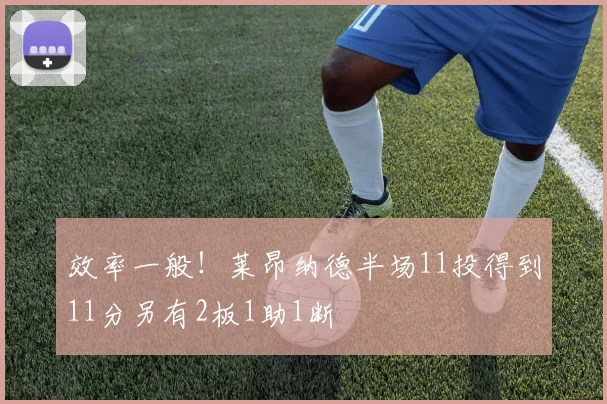 效率一般！莱昂纳德半场11投得到11分另有2板1助1断